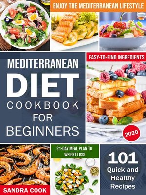 Mediterranean Diet Cookbook For Beginners--101 Quick and Healthy Recipes with Easy-to-Find Ingredients to Enjoy the Mediterranean Lifestyle (21 Day Meal Plan to Weight Loss) - ebook